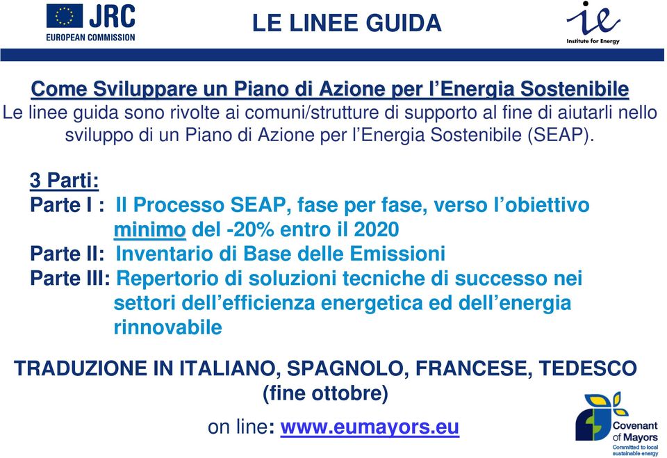 3 Parti: Parte I : Il Processo SEAP, fase per fase, verso l obiettivo minimo del -20% entro il 2020 Parte II: Inventario di Base delle Emissioni