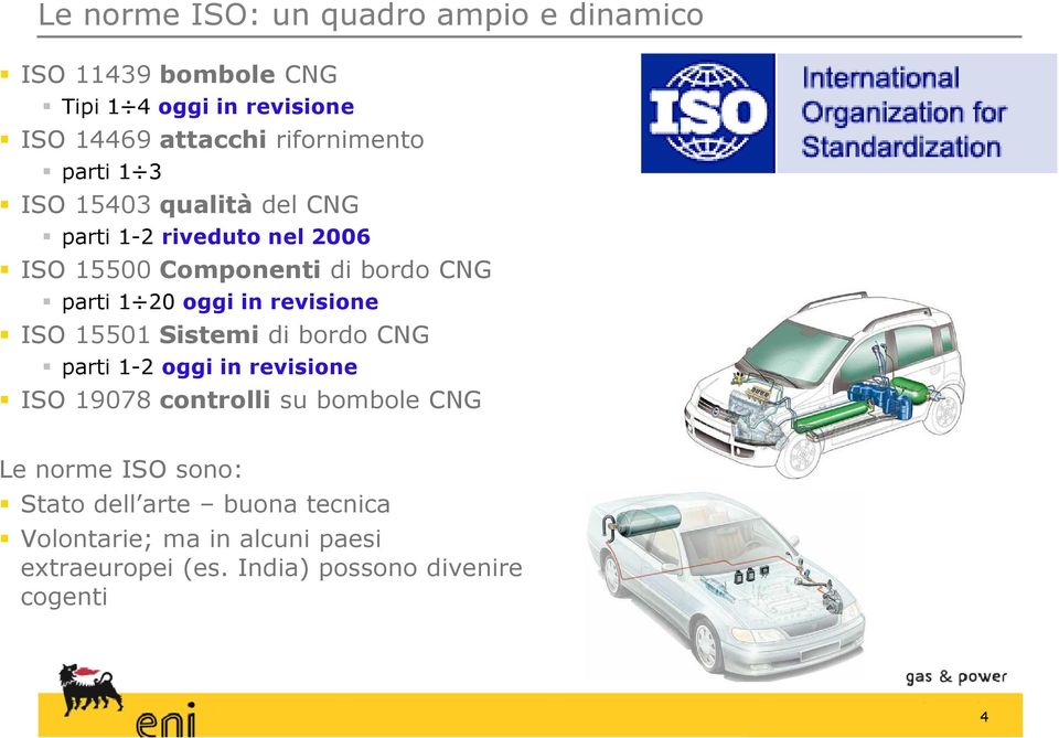 20 oggi in revisione ISO 15501 Sistemi di bordo CNG parti 1-2 oggi in revisione ISO 19078 controlli su bombole CNG Le