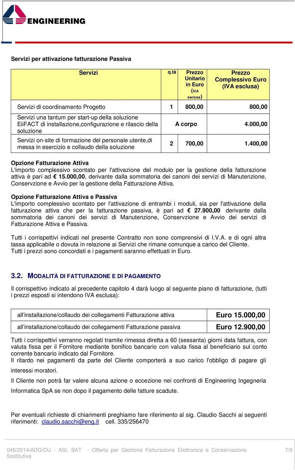 della soluzione Servizi on-site di formazione del personale utente,di messa in esercizio e collaudo della soluzione A corpo 4.000,00 2 700,00 1.