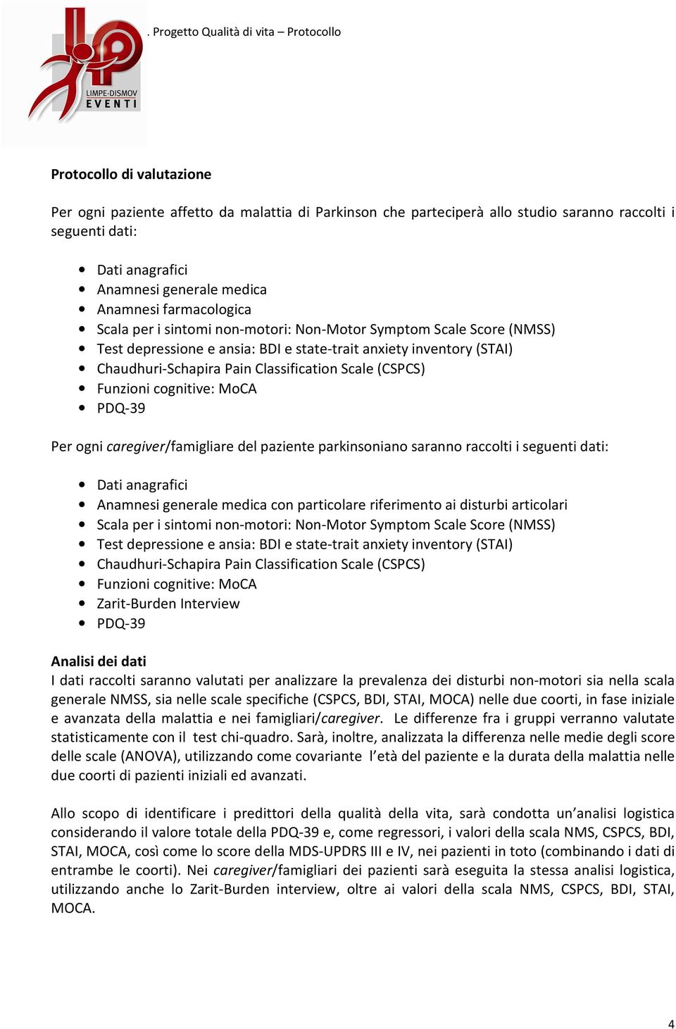 (CSPCS) Funzioni cognitive: MoCA PDQ-39 Per ogni caregiver/famigliare del paziente parkinsoniano saranno raccolti i seguenti dati: Dati anagrafici Anamnesi generale medica con particolare riferimento