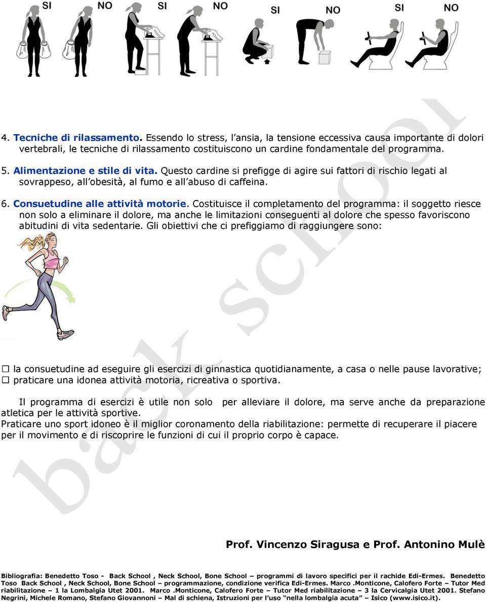 Costituisce il completamento del programma: il soggetto riesce non solo a eliminare il dolore, ma anche le limitazioni conseguenti al dolore che spesso favoriscono abitudini di vita sedentarie.