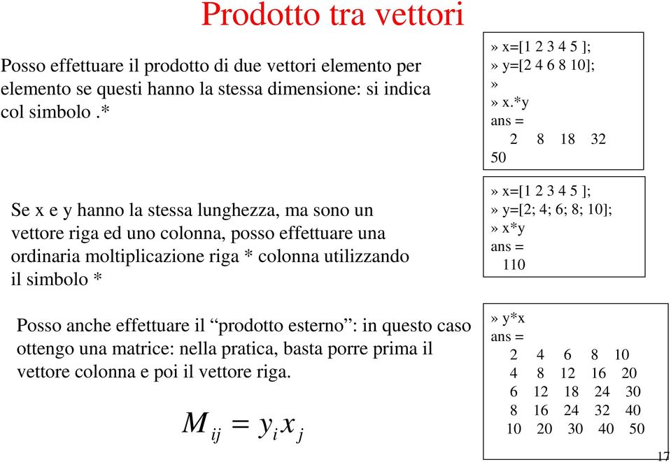 * Posso anche effettuare l prodotto esterno : n questo caso ottengo una matrce: nella pratca, basta porre prma l vettore colonna e po l vettore rga.