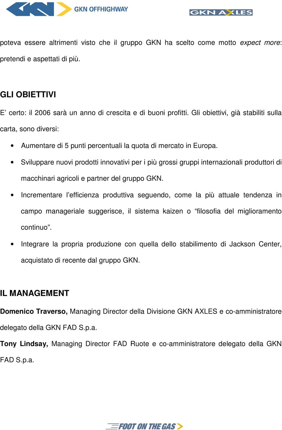 Sviluppare nuovi prodotti innovativi per i più grossi gruppi internazionali produttori di macchinari agricoli e partner del gruppo GKN.