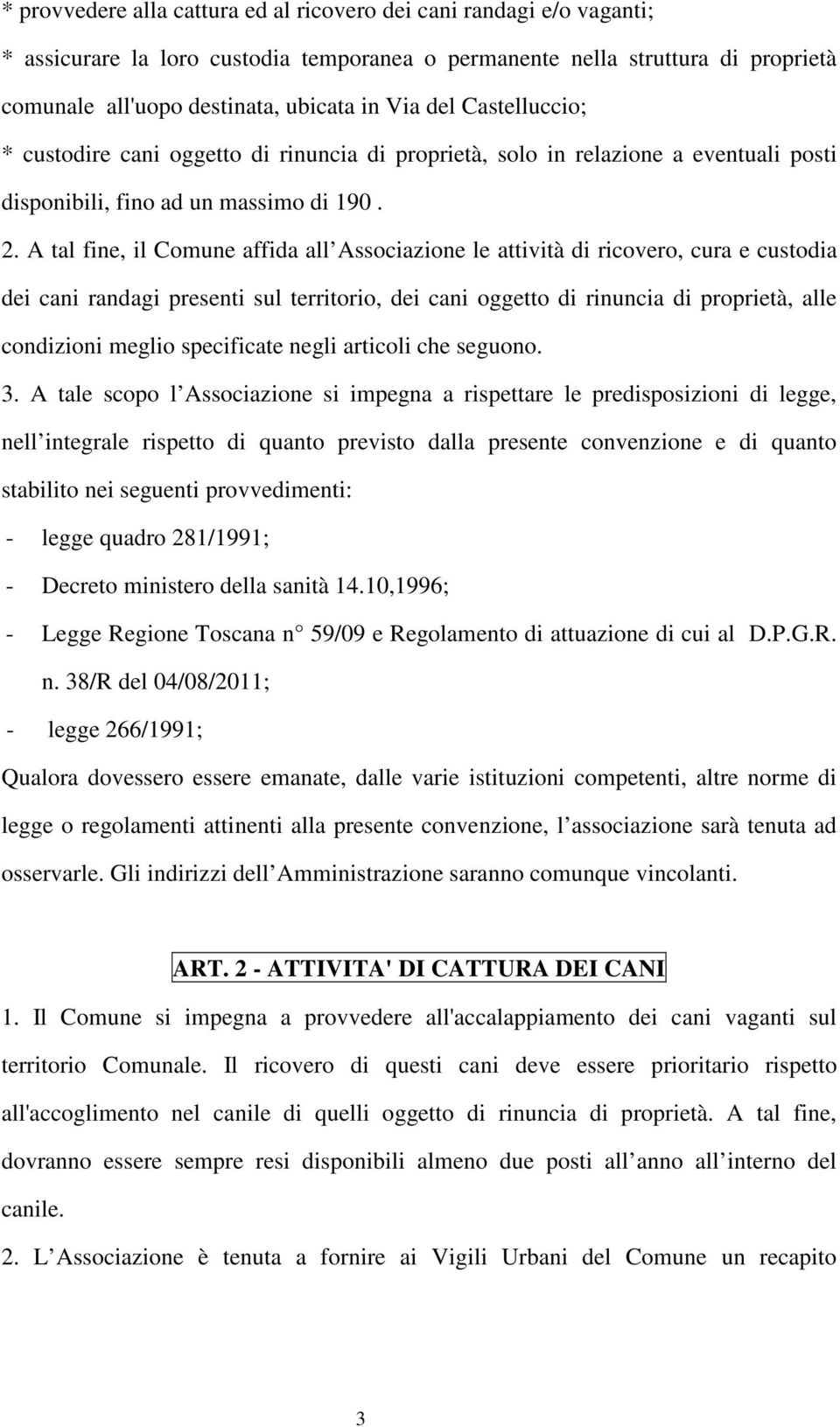 A tal fine, il Comune affida all Associazione le attività di ricovero, cura e custodia dei cani randagi presenti sul territorio, dei cani oggetto di rinuncia di proprietà, alle condizioni meglio