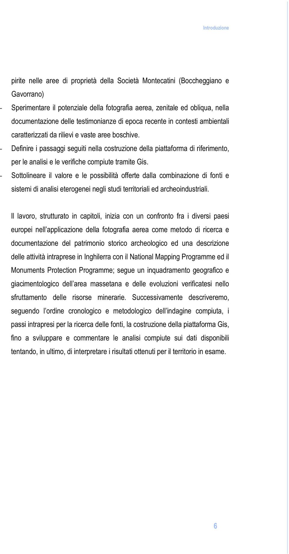 - Definire i passaggi seguiti nella costruzione della piattaforma di riferimento, per le analisi e le verifiche compiute tramite Gis.