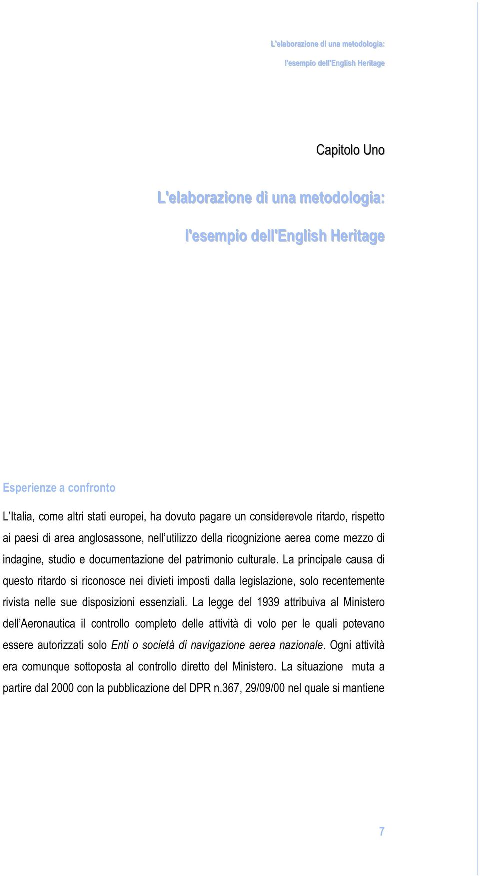 culturale. La principale causa di questo ritardo si riconosce nei divieti imposti dalla legislazione, solo recentemente rivista nelle sue disposizioni essenziali.