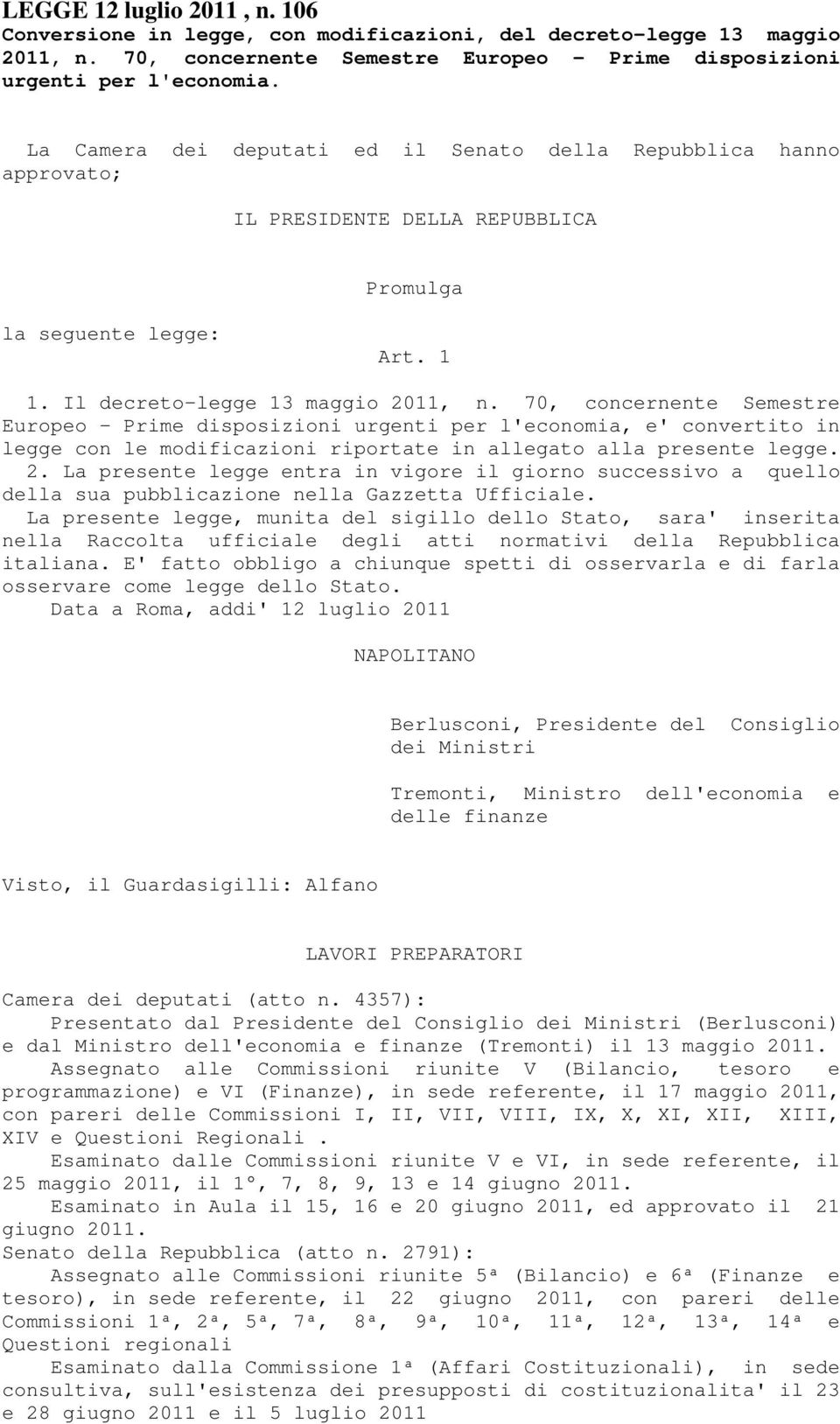 70, concernente Semestre Europeo - Prime disposizioni urgenti per l'economia, e' convertito in legge con le modificazioni riportate in allegato alla presente legge. 2.