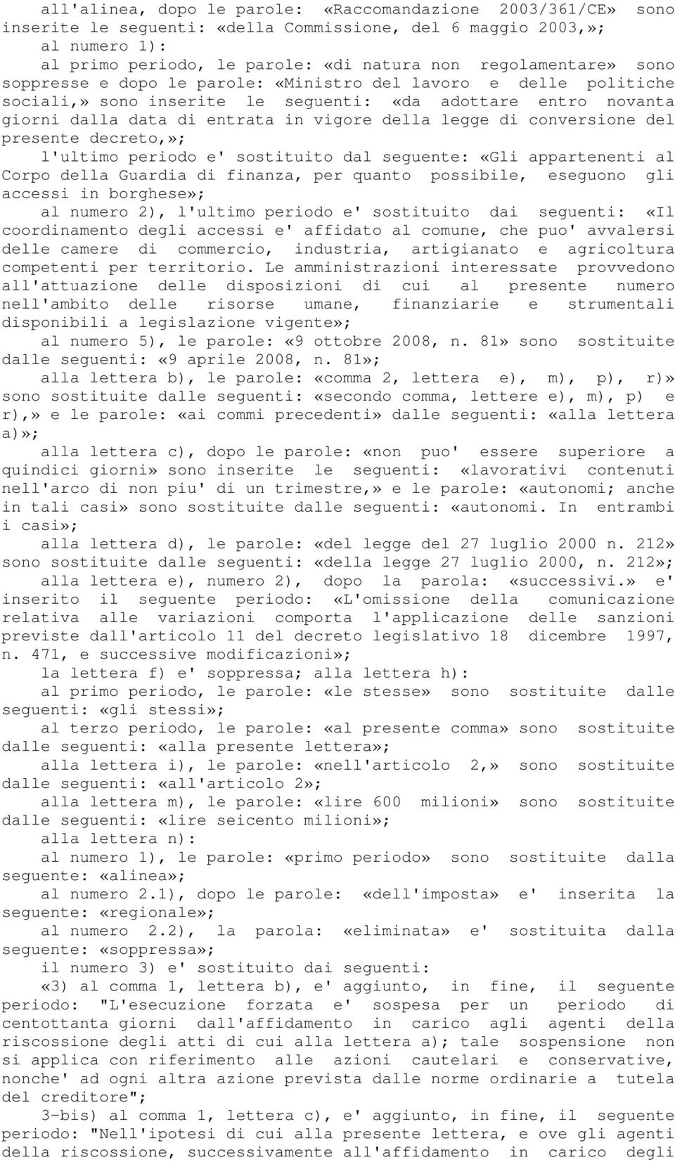 conversione del presente decreto,»; l'ultimo periodo e' sostituito dal seguente: «Gli appartenenti al Corpo della Guardia di finanza, per quanto possibile, eseguono gli accessi in borghese»; al