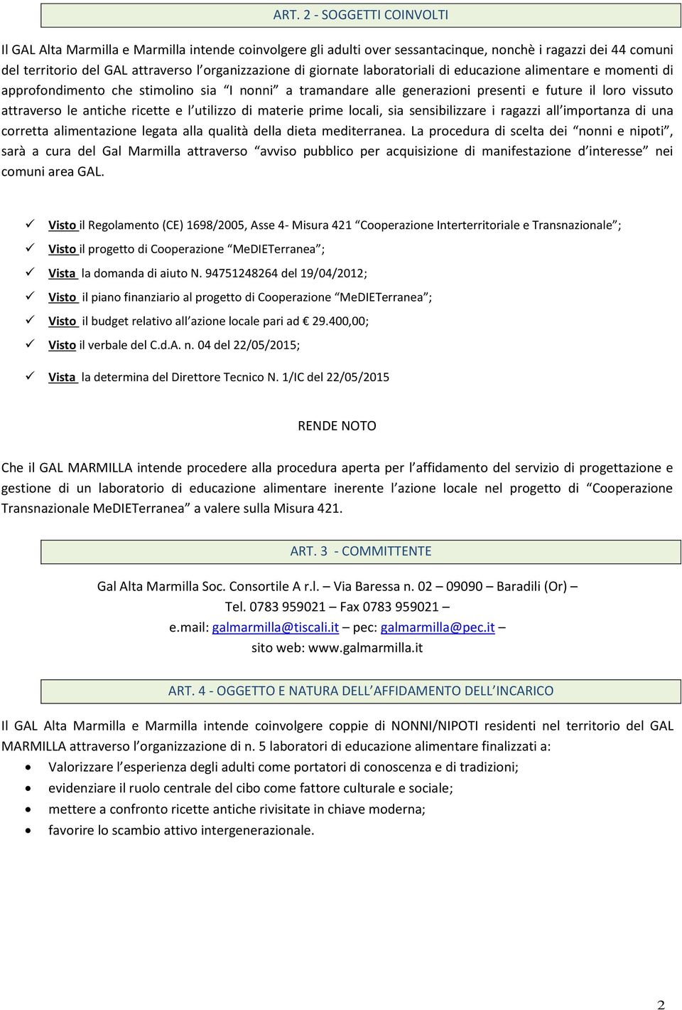 l utilizzo di materie prime locali, sia sensibilizzare i ragazzi all importanza di una corretta alimentazione legata alla qualità della dieta mediterranea.