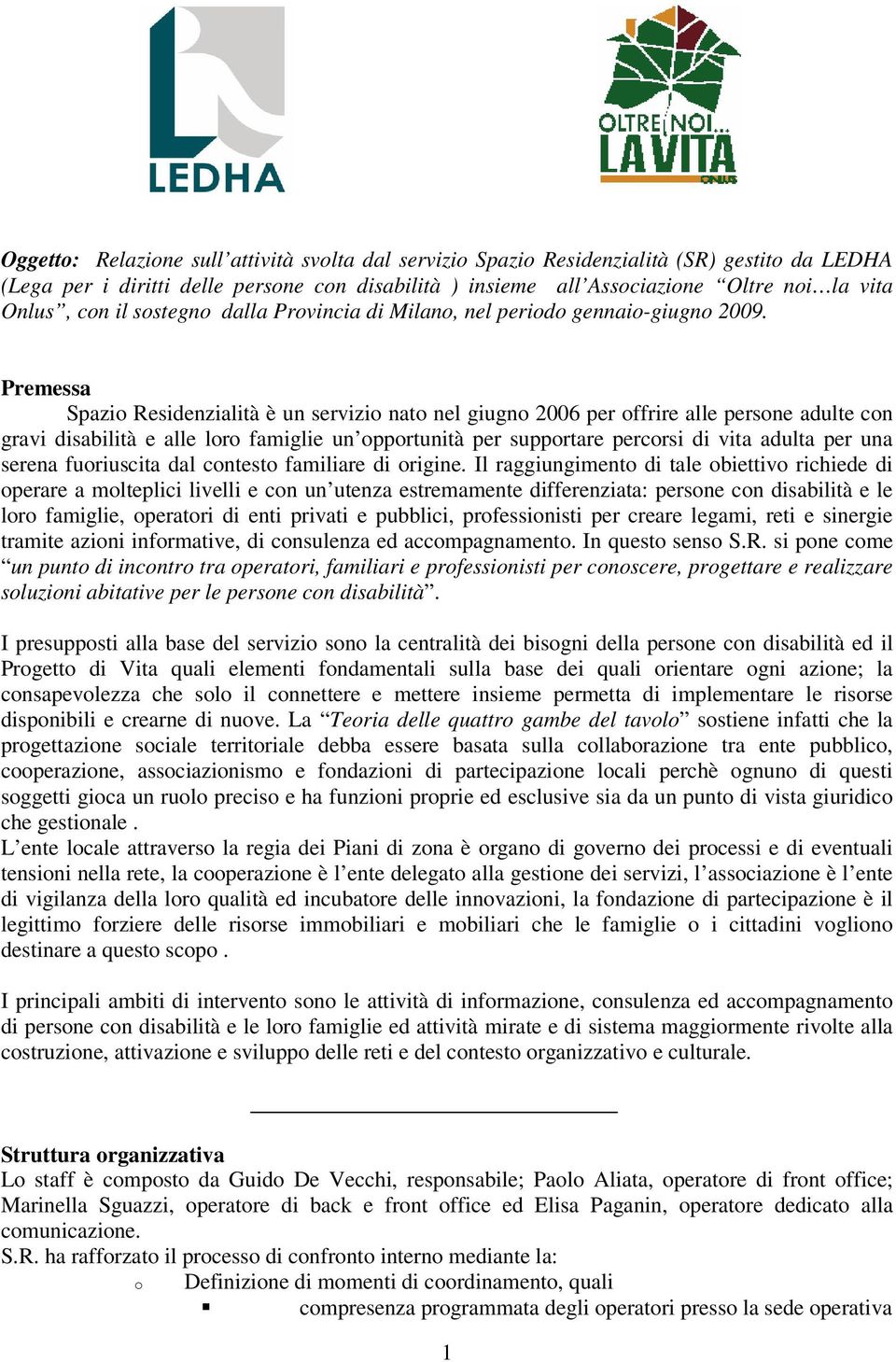 Premessa Spazio Residenzialità è un servizio nato nel giugno 2006 per offrire alle persone adulte con gravi disabilità e alle loro famiglie un opportunità per supportare percorsi di vita adulta per