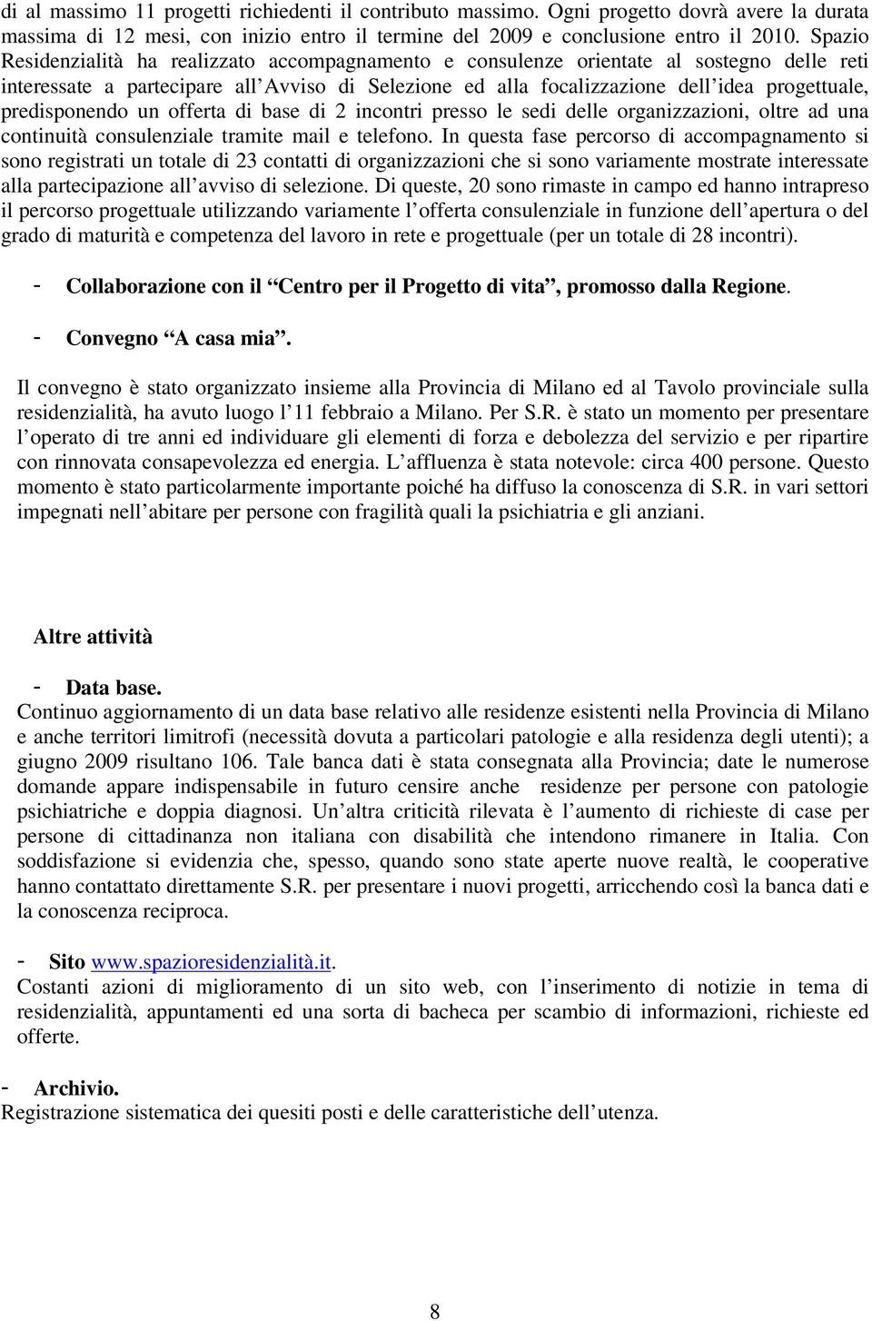 predisponendo un offerta di base di 2 incontri presso le sedi delle organizzazioni, oltre ad una continuità consulenziale tramite mail e telefono.