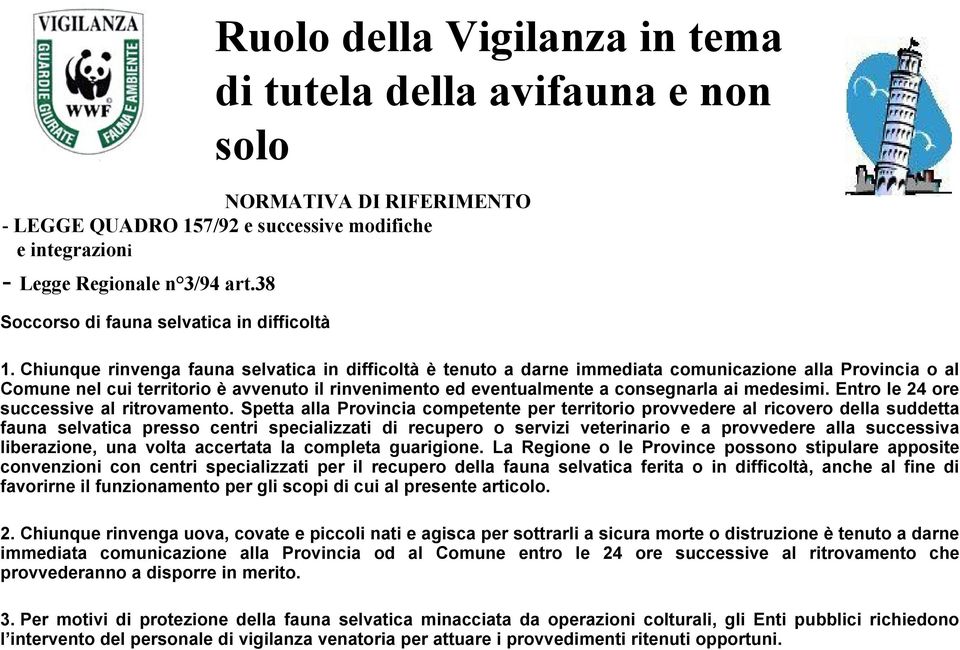 Chiunque rinvenga fauna selvatica in difficoltà è tenuto a darne immediata comunicazione alla Provincia o al Comune nel cui territorio è avvenuto il rinvenimento ed eventualmente a consegnarla ai