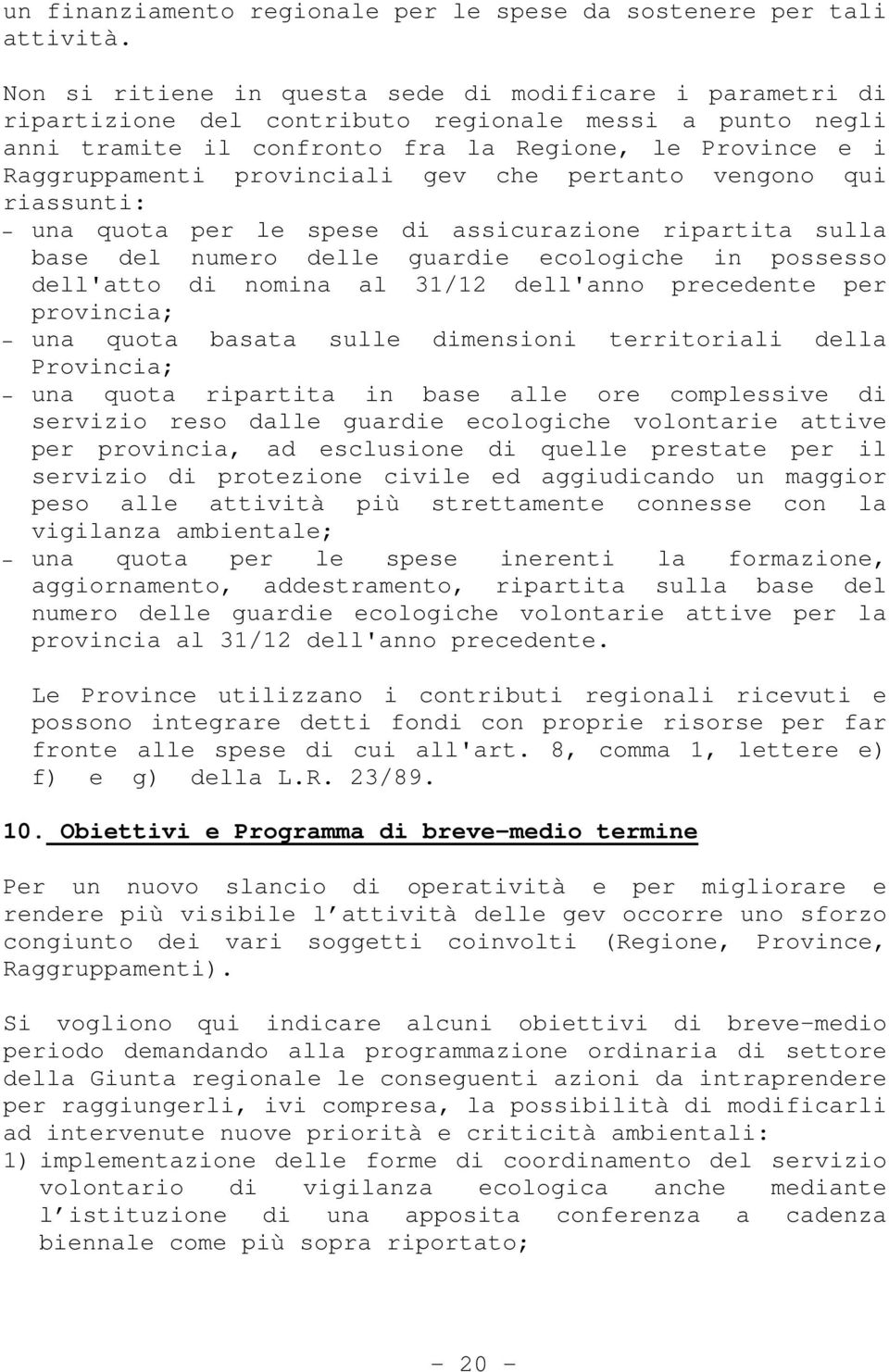 provinciali gev che pertanto vengono qui riassunti: una quota per le spese di assicurazione ripartita sulla base del numero delle guardie ecologiche in possesso dell'atto di nomina al 31/12 dell'anno