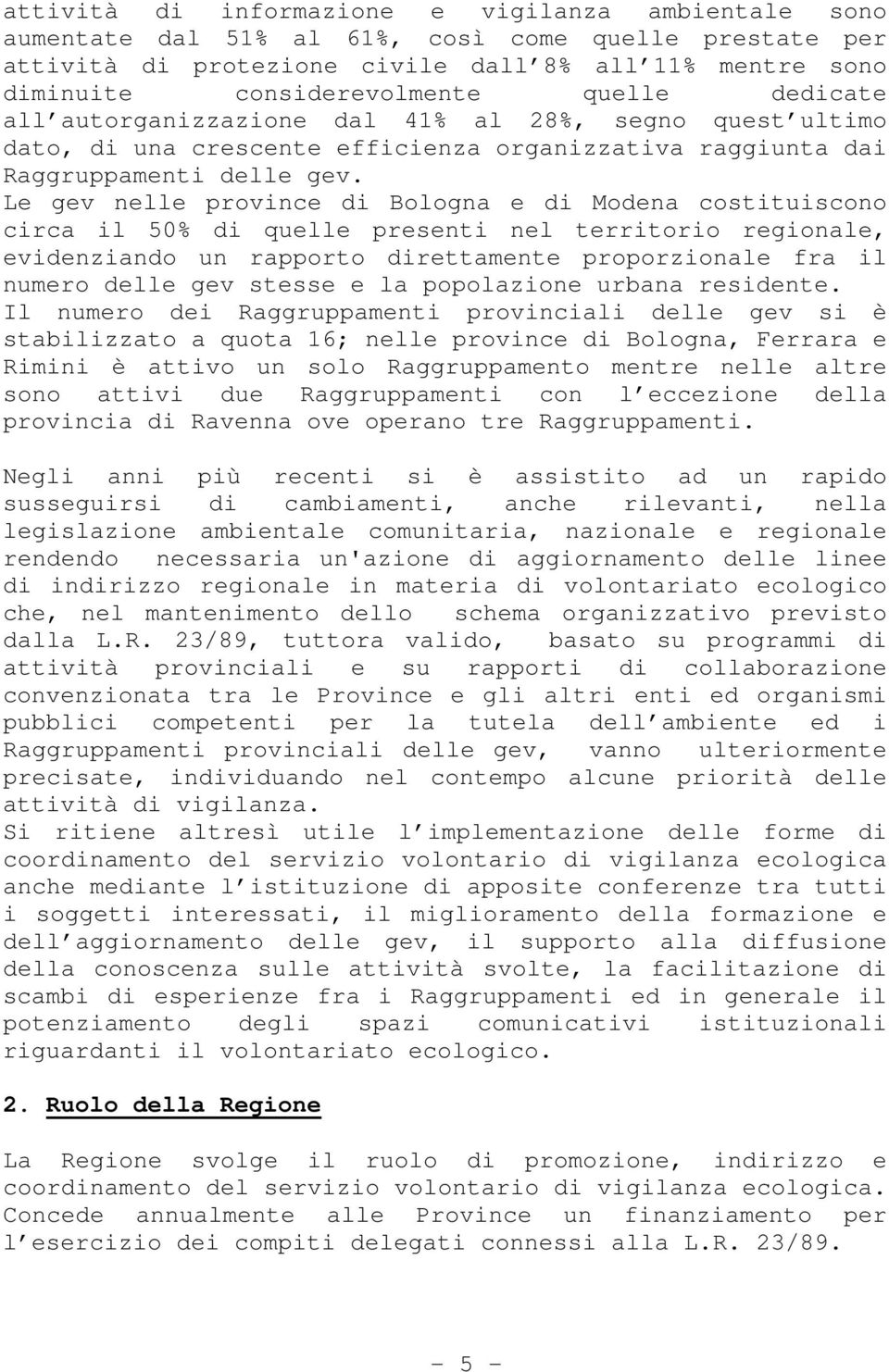 Le gev nelle province di Bologna e di Modena costituiscono circa il 50% di quelle presenti nel territorio regionale, evidenziando un rapporto direttamente proporzionale fra il numero delle gev stesse