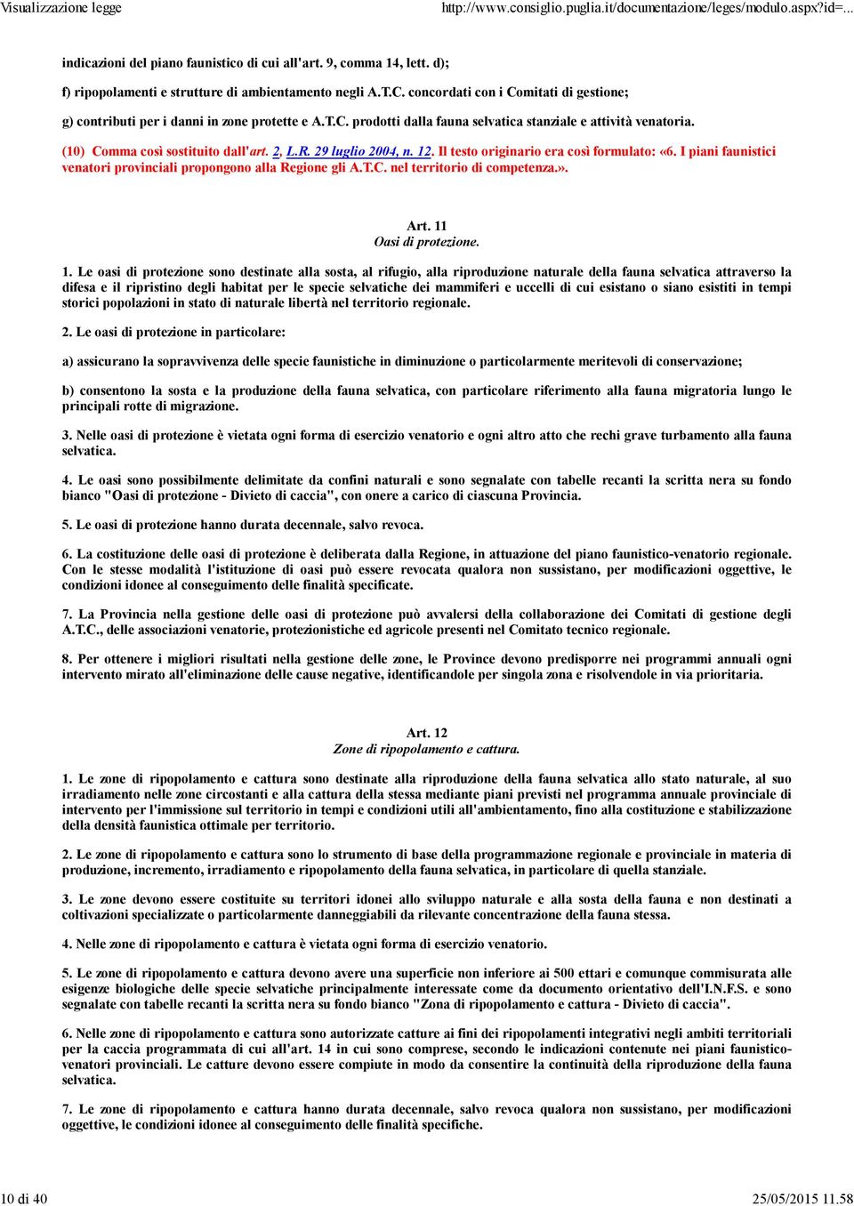 29 luglio 2004, n. 12. Il testo originario era così formulato: «6. I piani faunistici venatori provinciali propongono alla Regione gli A.T.C. nel territorio di competenza.». Art.