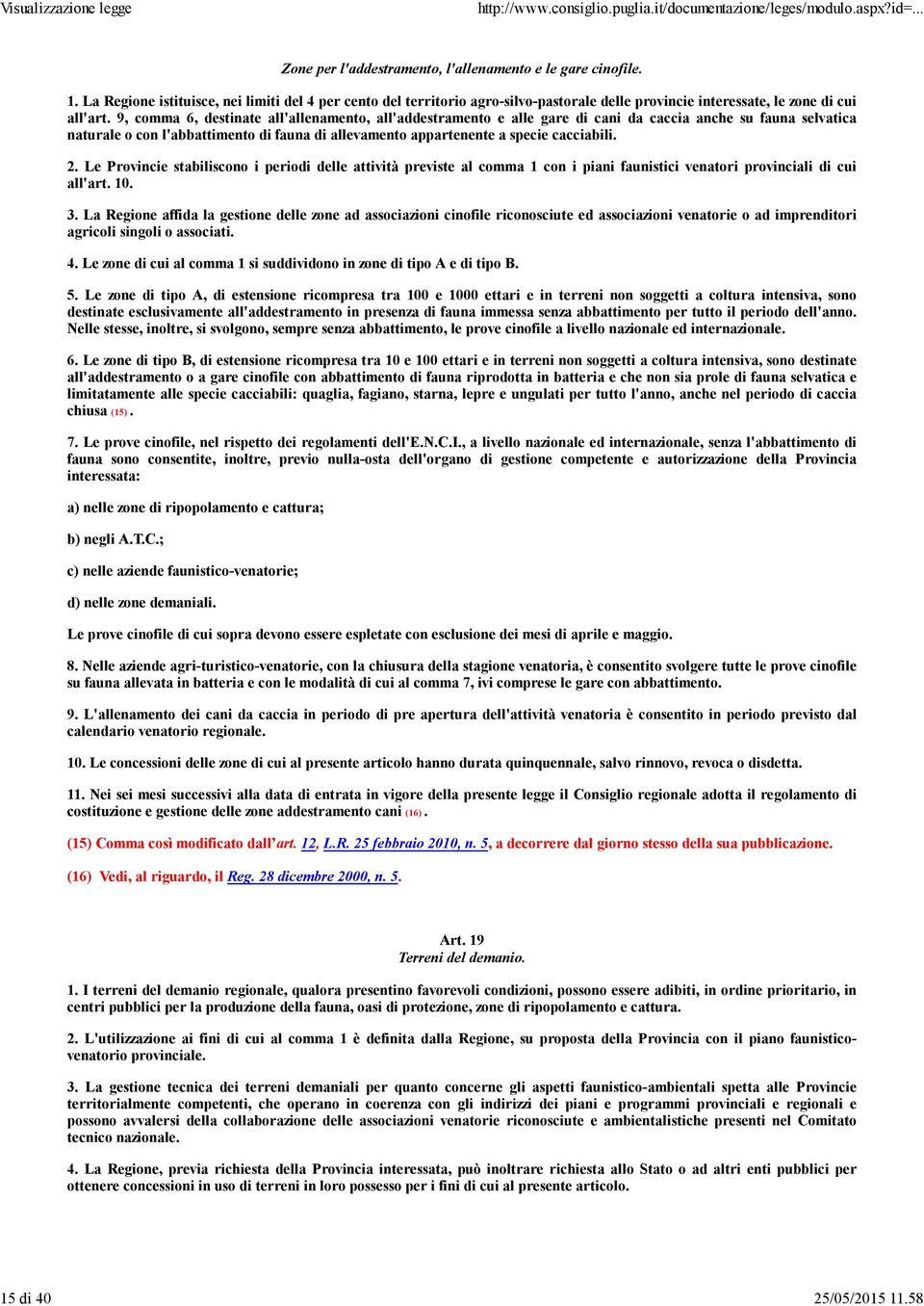 2. Le Provincie stabiliscono i periodi delle attività previste al comma 1 con i piani faunistici venatori provinciali di cui all'art. 10. 3.