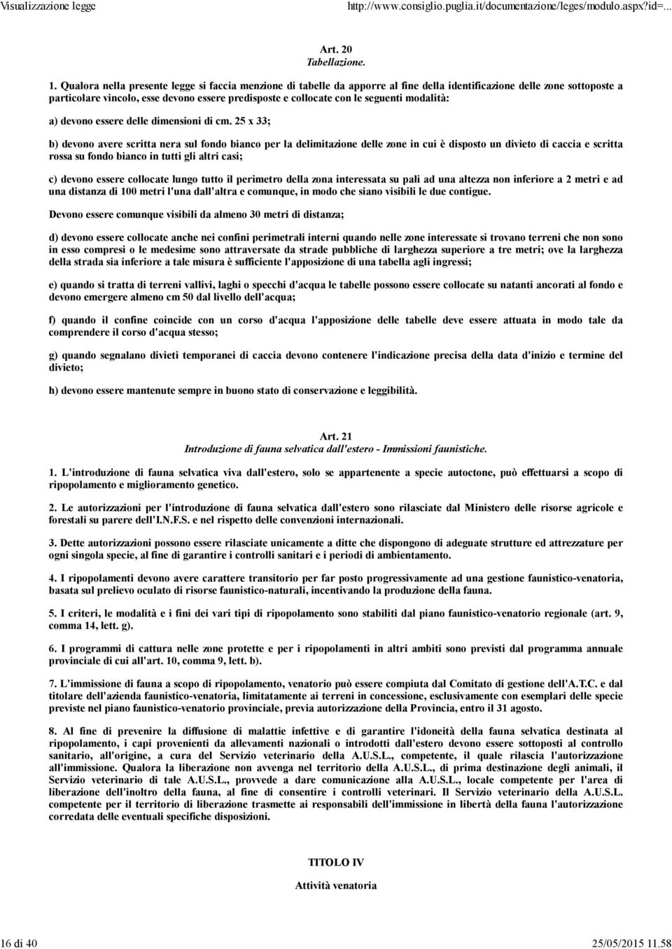 Qualora nella presente legge si faccia menzione di tabelle da apporre al fine della identificazione delle zone sottoposte a particolare vincolo, esse devono essere predisposte e collocate con le