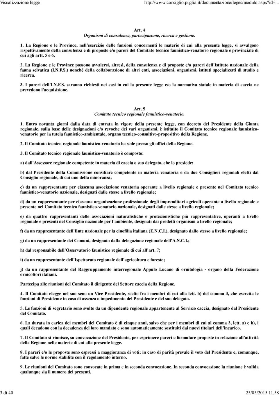 La Regione e le Province, nell'esercizio delle funzioni concernenti le materie di cui alla presente legge, si avvalgono rispettivamente della consulenza e di proposte e/o pareri del Comitato tecnico