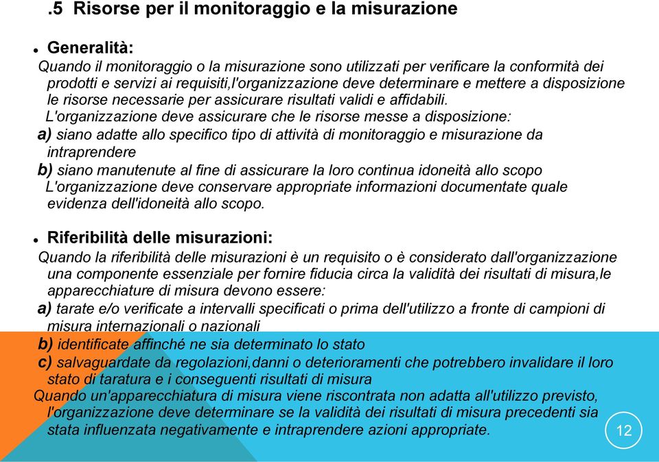 L'organizzazione deve assicurare che e risorse messe a disposizione: a) siano adatte ao specifico tipo di attività di monitoraggio e misurazione da intraprendere b) siano manutenute a fine di