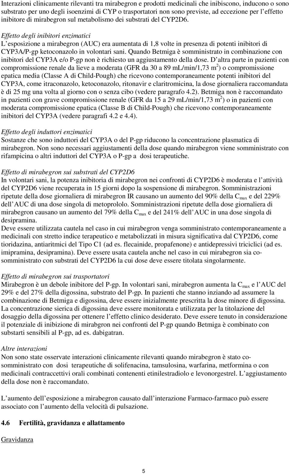 Effetto degli inibitori enzimatici L esposizione a mirabegron (AUC) era aumentata di 1,8 volte in presenza di potenti inibitori di CYP3A/P-gp ketoconazolo in volontari sani.