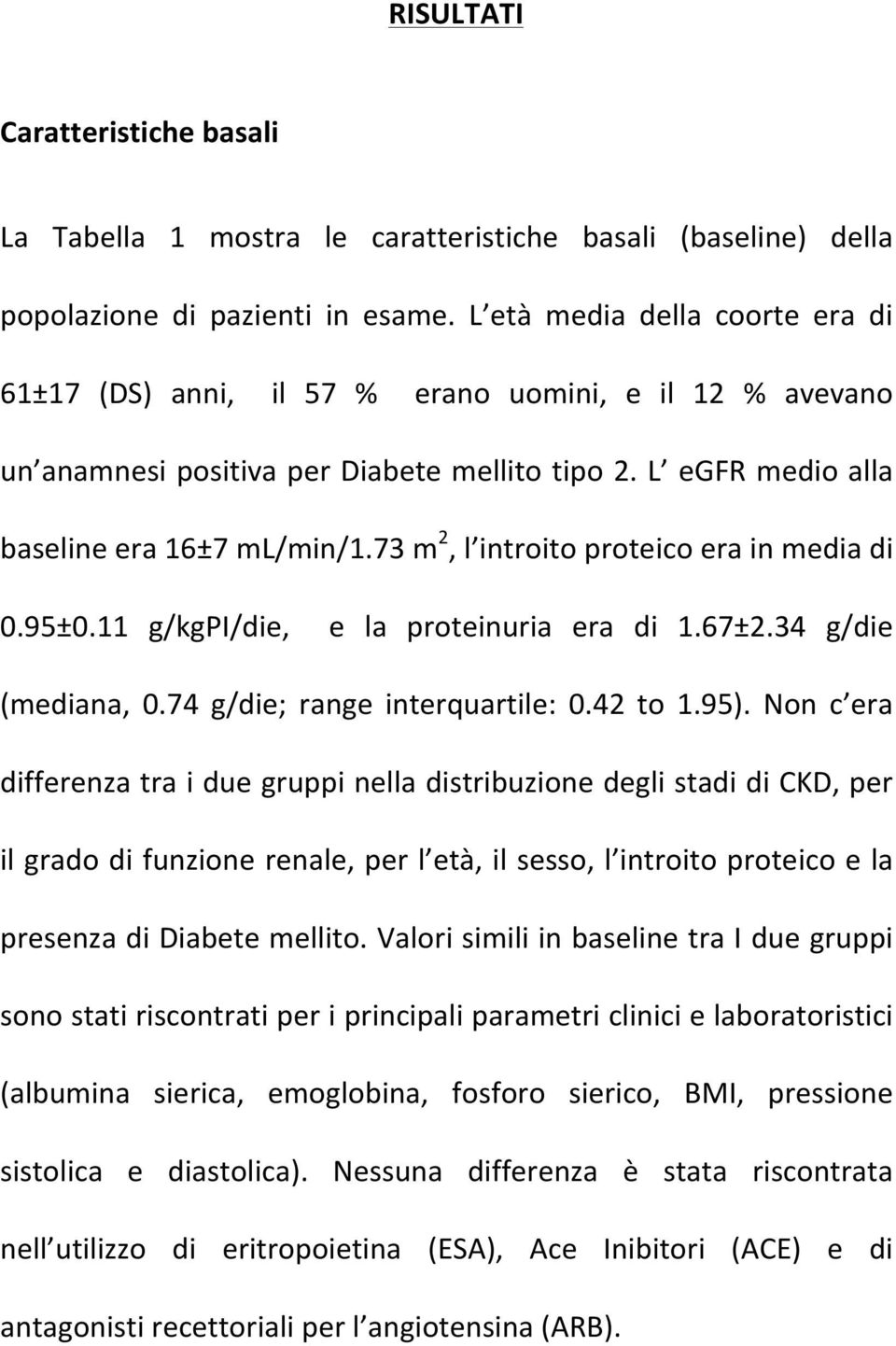 73 m 2, l introito proteico era in media di 0.95±0.11 g/kgpi/die, e la proteinuria era di 1.67±2.34 g/die (mediana, 0.74 g/die; range interquartile: 0.42 to 1.95).