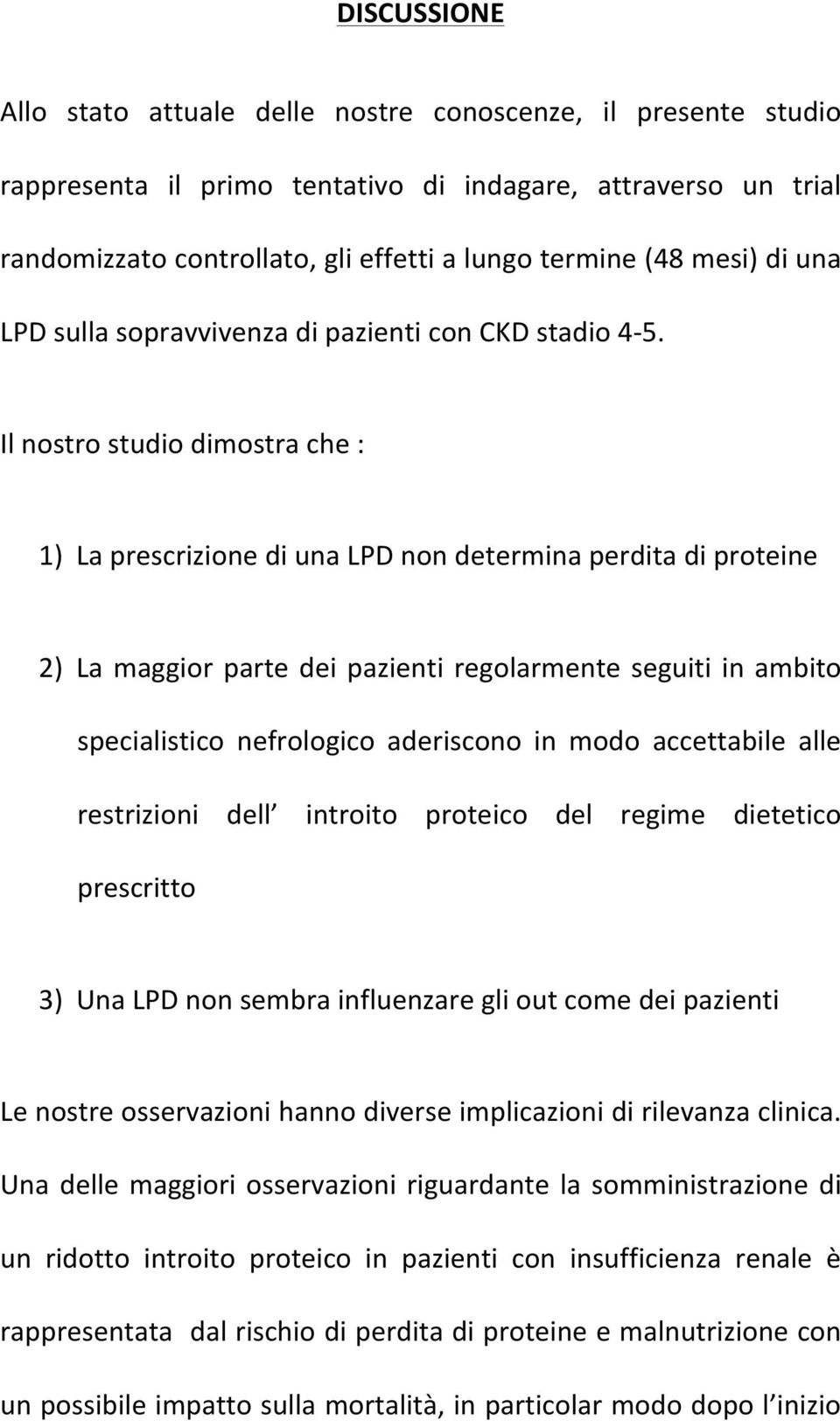 Il nostro studio dimostra che : 1) La prescrizione di una LPD non determina perdita di proteine 2) La maggior parte dei pazienti regolarmente seguiti in ambito specialistico nefrologico aderiscono in