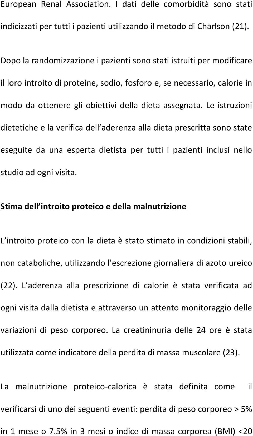 Le istruzioni dietetiche e la verifica dell aderenza alla dieta prescritta sono state eseguite da una esperta dietista per tutti i pazienti inclusi nello studio ad ogni visita.