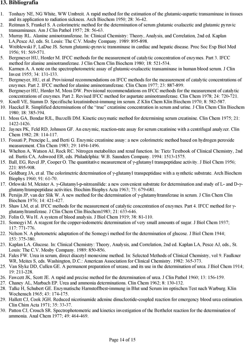 Alanine aminotransferase. In: Clinical Chemistry: Theory, Analysis, and Correlation, 2nd ed. Kaplan LA,Pesce AJ, eds. St. Louis: The C.V. Mosby Company. 1989: 895-898. 4. Wróblewski F, LaDue JS.