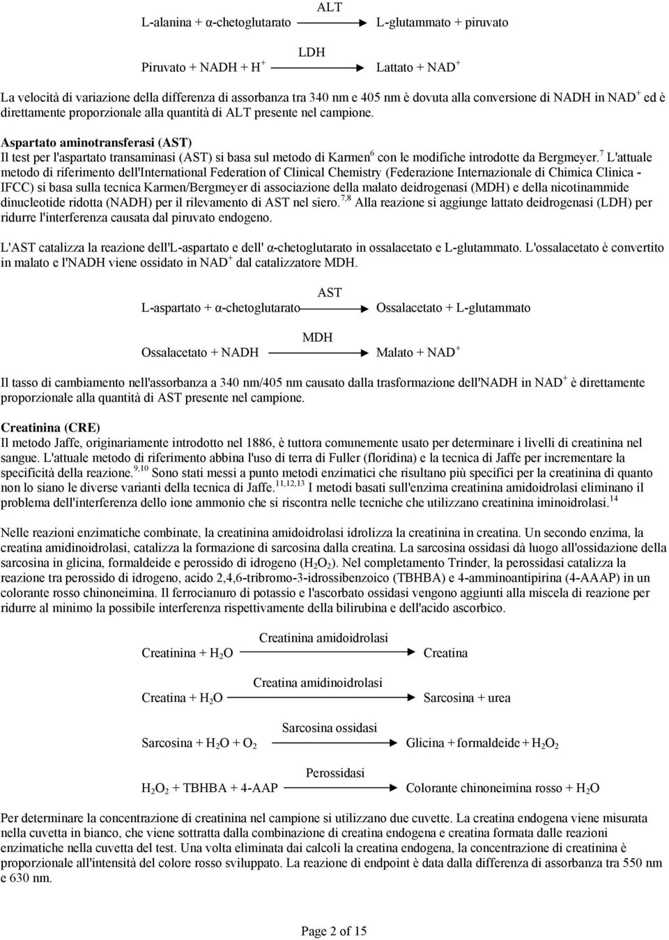 Aspartato aminotransferasi (AST) Il test per l'aspartato transaminasi (AST) si basa sul metodo di Karmen 6 con le modifiche introdotte da Bergmeyer.