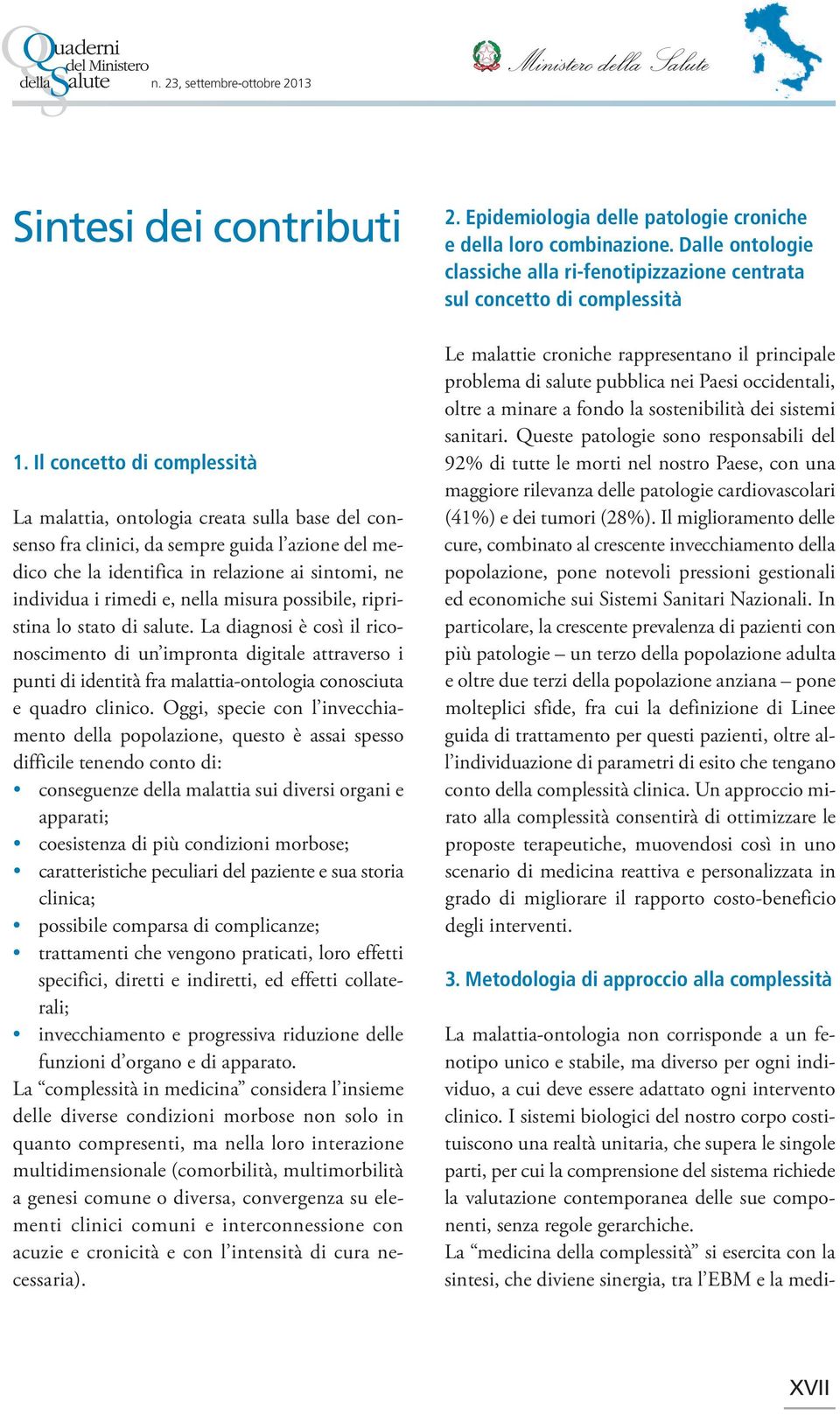 nella misura possibile, ripristina lo stato di salute. La diagnosi è così il riconoscimento di un impronta digitale attraverso i punti di identità fra malattia-ontologia conosciuta e quadro clinico.