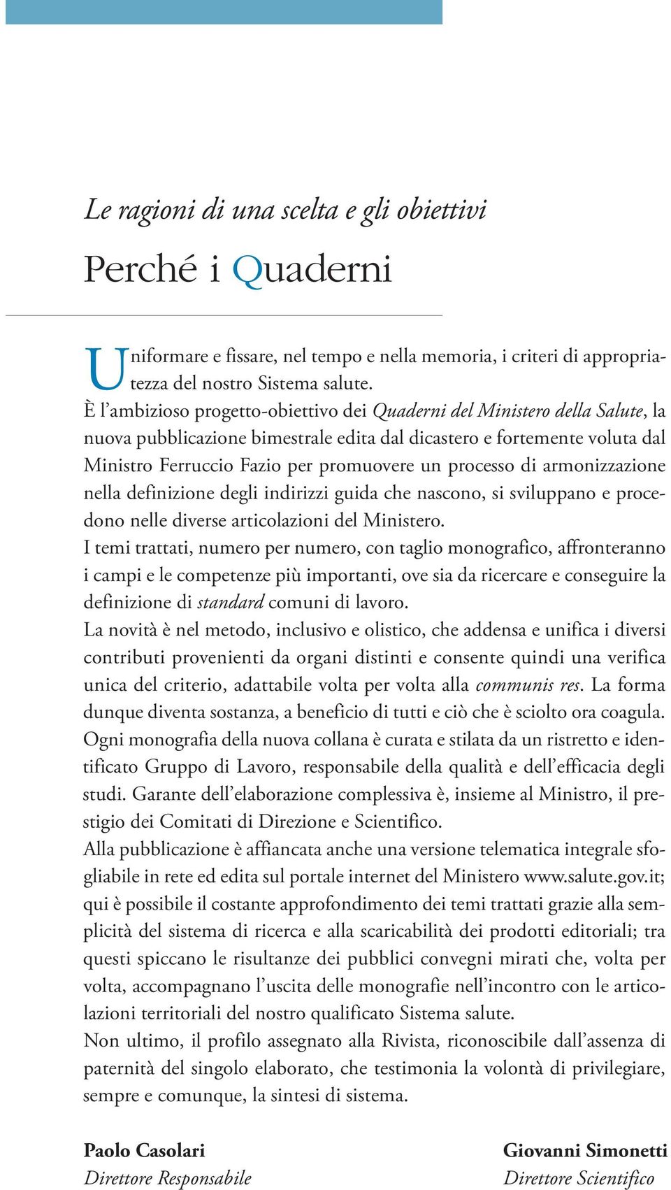 processo di armonizzazione nella definizione degli indirizzi guida che nascono, si sviluppano e procedono nelle diverse articolazioni del Ministero.