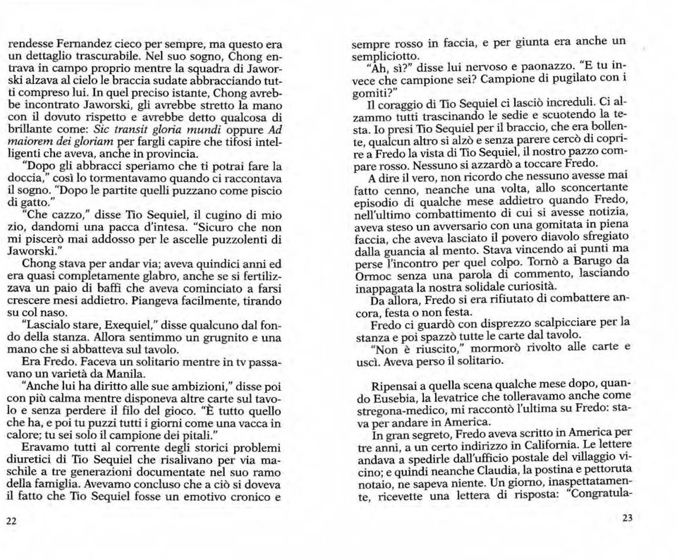 In quel preciso istante, Chong avrebbe incontrato Jaworski, gli avrebbe stretto la mano con il dovuto rispetto e avrebbe detto qualcosa di brillante come: Sic transit gloria mundi oppure Ad maiorem