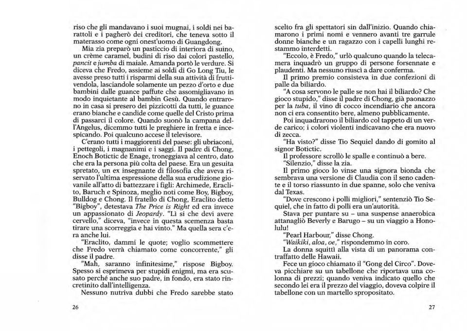 Si diceva che Fredo, assieme ai soldi di Go Long Tiu, le avesse preso tutti i risparmi della sua attività di fruttivendola, lasciando le solamente un pezzo d'orto e due bambini dalle guance paffute