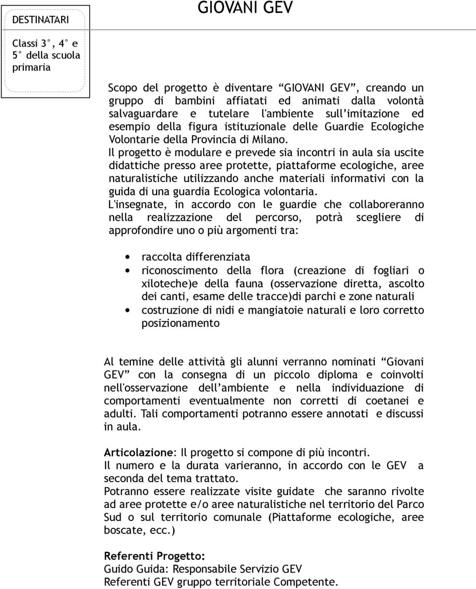 Il progetto è modulare e prevede sia incontri in aula sia uscite didattiche presso aree protette, piattaforme ecologiche, aree naturalistiche utilizzando anche materiali informativi con la guida di