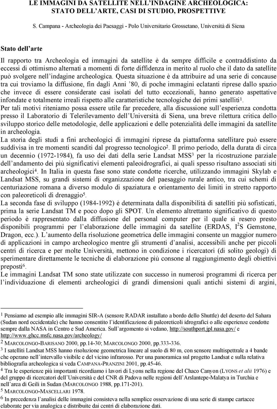 eccessi di ottimismo alternati a momenti di forte diffidenza in merito al ruolo che il dato da satellite può svolgere nell indagine archeologica.