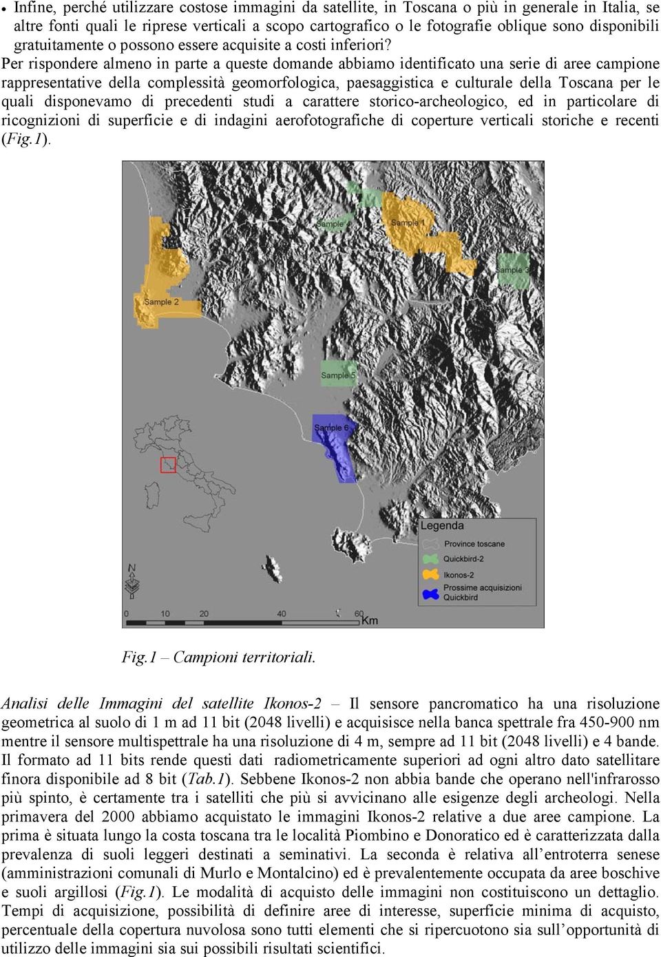 Per rispondere almeno in parte a queste domande abbiamo identificato una serie di aree campione rappresentative della complessità geomorfologica, paesaggistica e culturale della Toscana per le quali