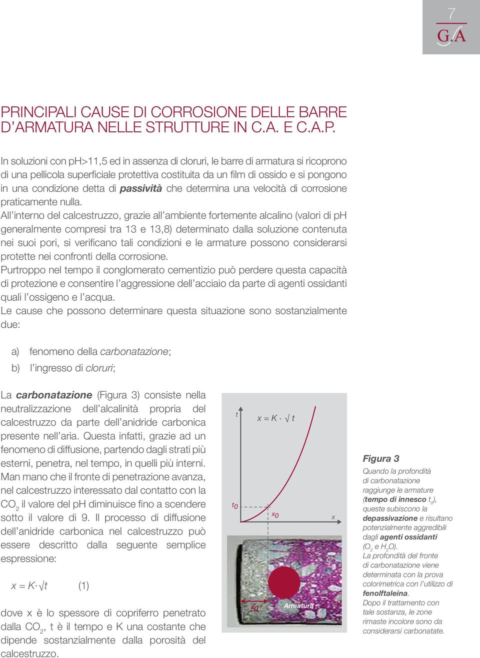 In soluzioni con ph>11,5 ed in assenza di cloruri, le barre di armatura si ricoprono di una pellicola superficiale protettiva costituita da un film di ossido e si pongono in una condizione detta di