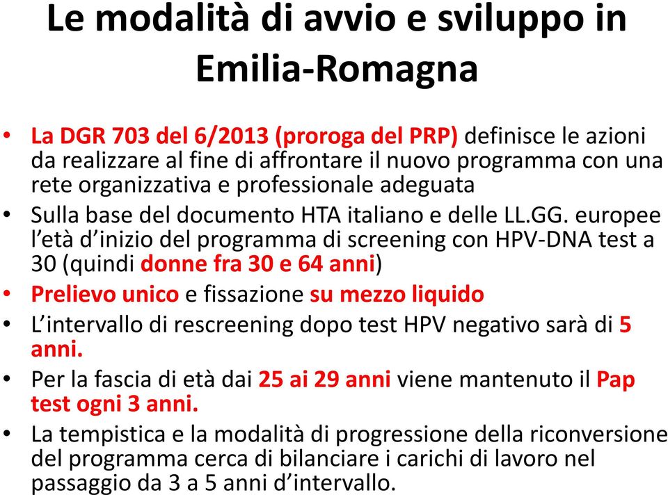 europee l età d inizio del programma di screening con HPV-DNA test a 30 (quindi donne fra 30 e 64 anni) Prelievo unico e fissazione su mezzo liquido L intervallo di rescreening dopo