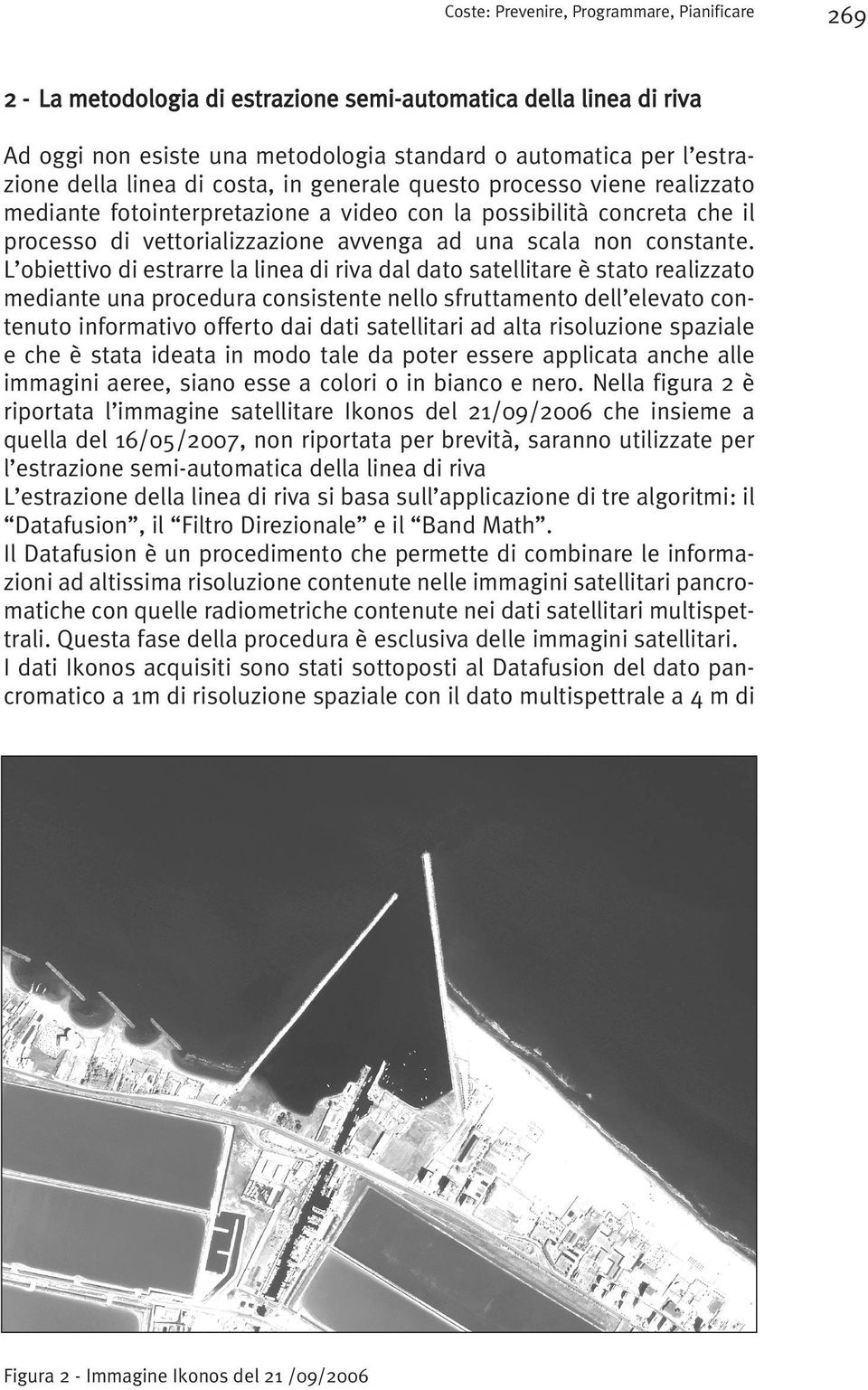 L obiettivo di estrarre la linea di riva dal dato satellitare è stato realizzato mediante una procedura consistente nello sfruttamento dell elevato contenuto informativo offerto dai dati satellitari