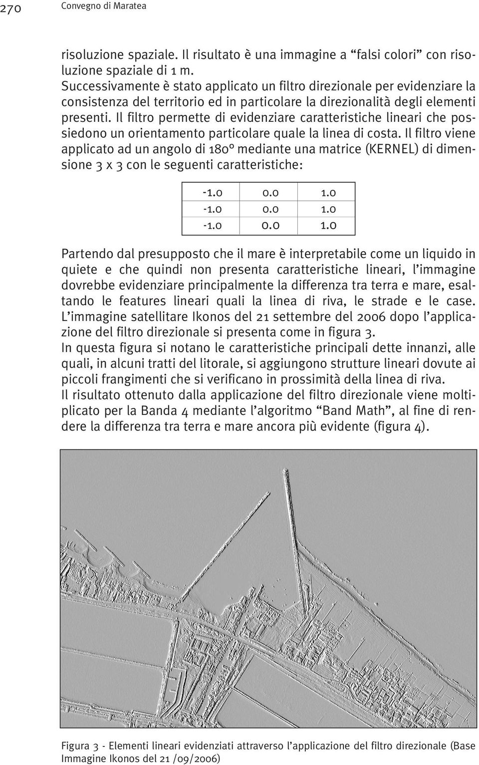 Il filtro permette di evidenziare caratteristiche lineari che possiedono un orientamento particolare quale la linea di costa.