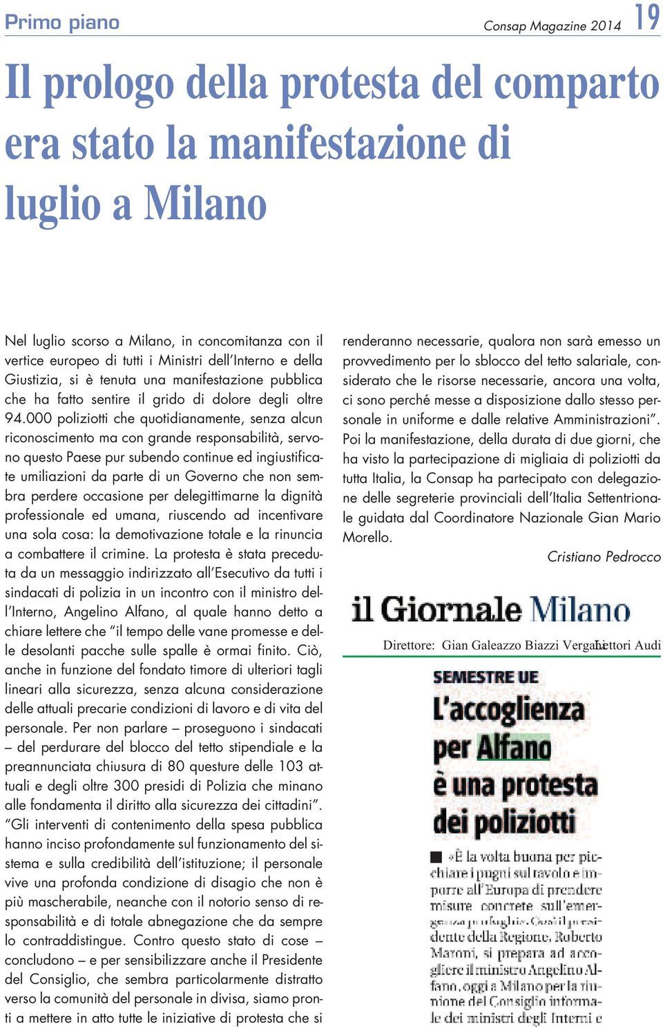 000 poliziotti che quotidianamente, senza alcun riconoscimento ma con grande responsabilità, servono questo Paese pur subendo continue ed ingiustificate umiliazioni da parte di un Governo che non