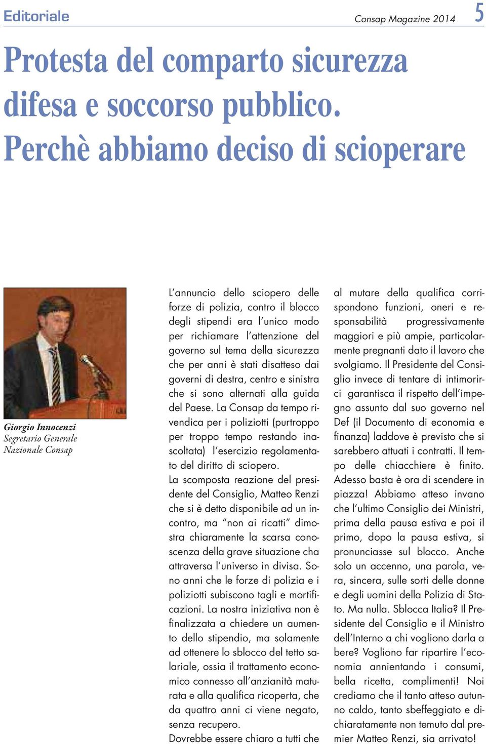 richiamare l attenzione del governo sul tema della sicurezza che per anni è stati disatteso dai governi di destra, centro e sinistra che si sono alternati alla guida del Paese.