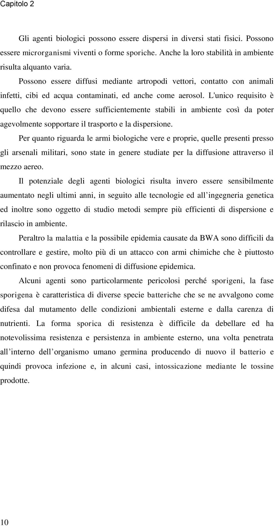 L'unico requisito è quello che devono essere sufficientemente stabili in ambiente così da poter agevolmente sopportare il trasporto e la dispersione.