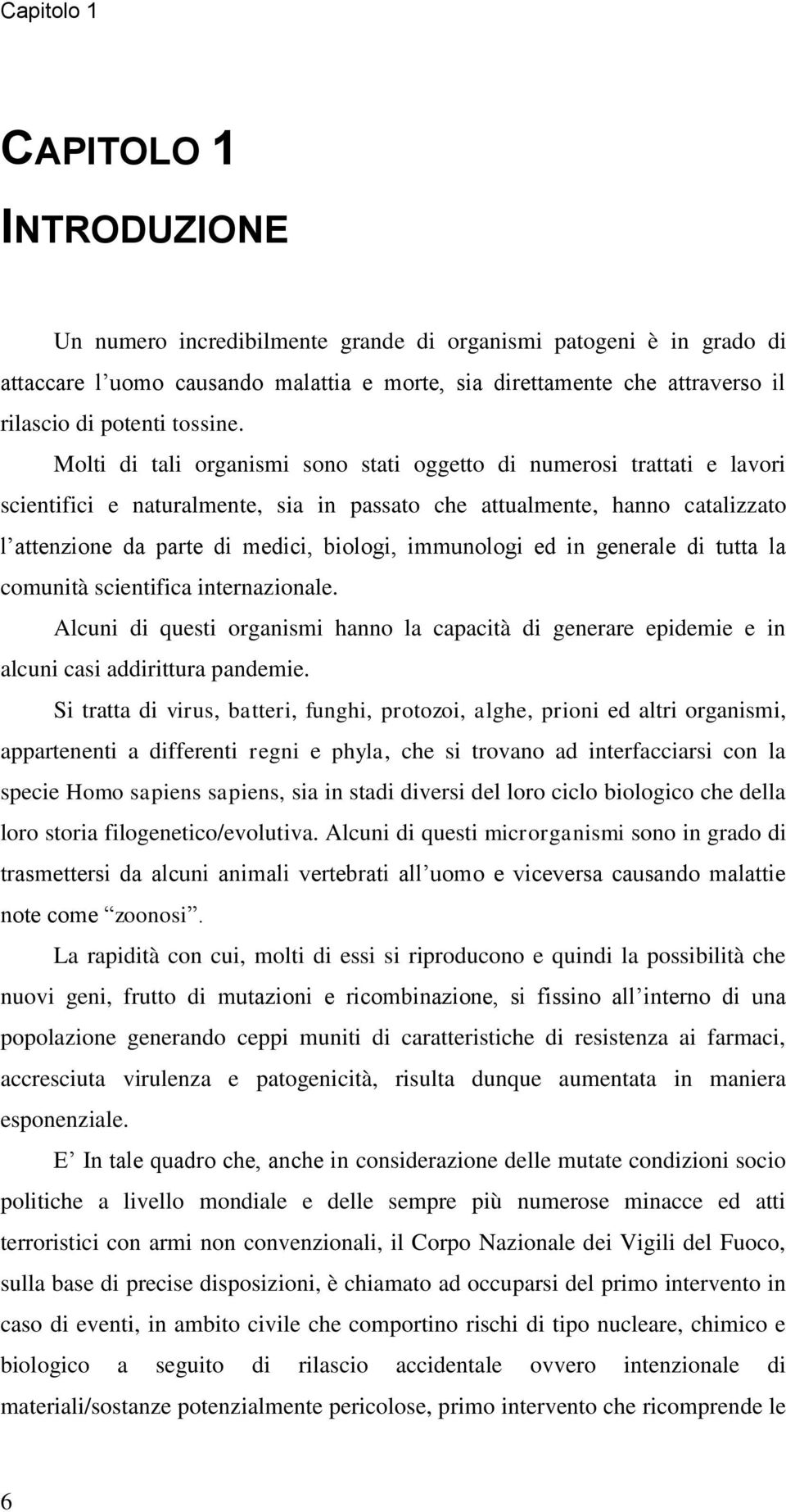 Molti di tali organismi sono stati oggetto di numerosi trattati e lavori scientifici e naturalmente, sia in passato che attualmente, hanno catalizzato l attenzione da parte di medici, biologi,