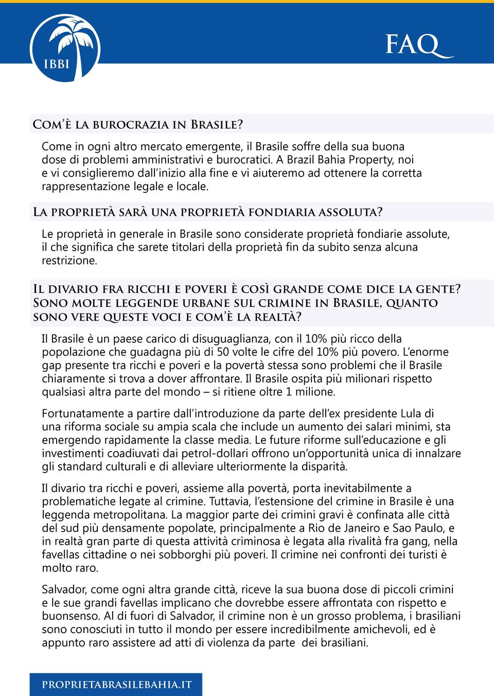 Le proprietà in generale in Brasile sono considerate proprietà fondiarie assolute, il che significa che sarete titolari della proprietà fin da subito senza alcuna restrizione.