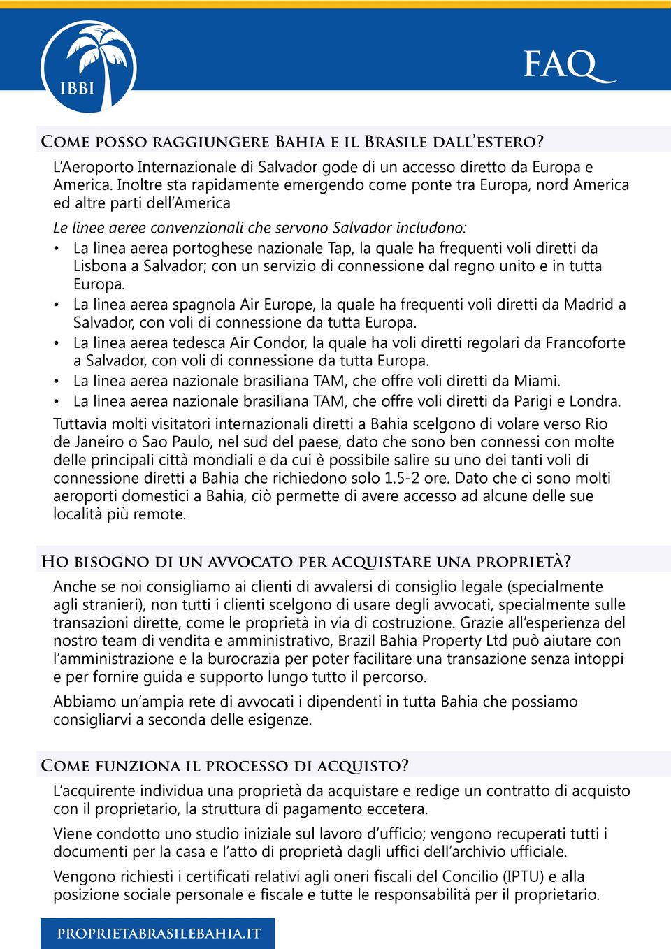 la quale ha frequenti voli diretti da Lisbona a Salvador; con un servizio di connessione dal regno unito e in tutta Europa.