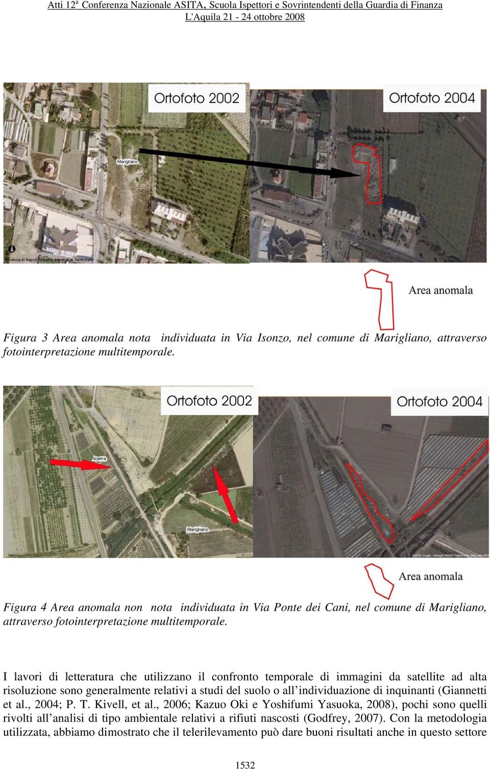 I lavori di letteratura che utilizzano il confronto temporale di immagini da satellite ad alta risoluzione sono generalmente relativi a studi del suolo o all individuazione di inquinanti