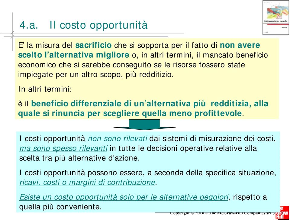 In altri termini: è il beneficio differenziale di un alternativa più redditizia, alla quale si rinuncia per scegliere quella meno profittevole.