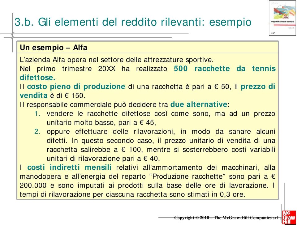 vendere le racchette difettose così come sono, ma ad un prezzo unitario molto basso, pari a 45, 2. oppure effettuare delle rilavorazioni, in modo da sanare alcuni difetti.