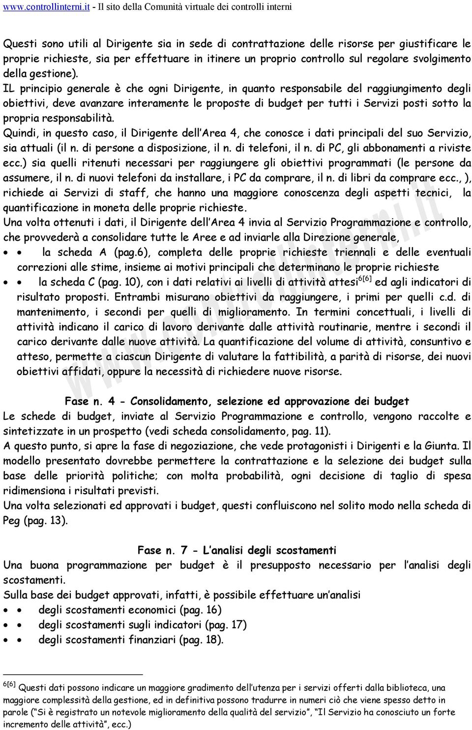 IL principio generale è che ogni Dirigente, in quanto responsabile del raggiungimento degli obiettivi, deve avanzare interamente le proposte di budget per tutti i Servizi posti sotto la propria